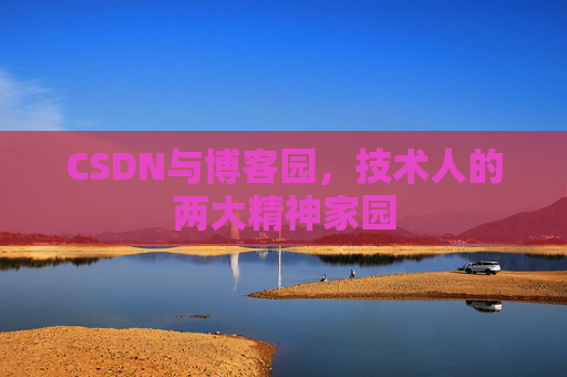 CSDN与博客园，技术人的两大精神家园